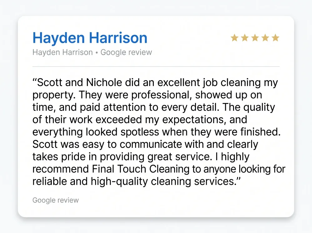 Google review from Hayden Harrison: says Scott and Nicole did an excellent job cleaning the property, were professional and on time, paid attention to every detail, and left everything spotless.