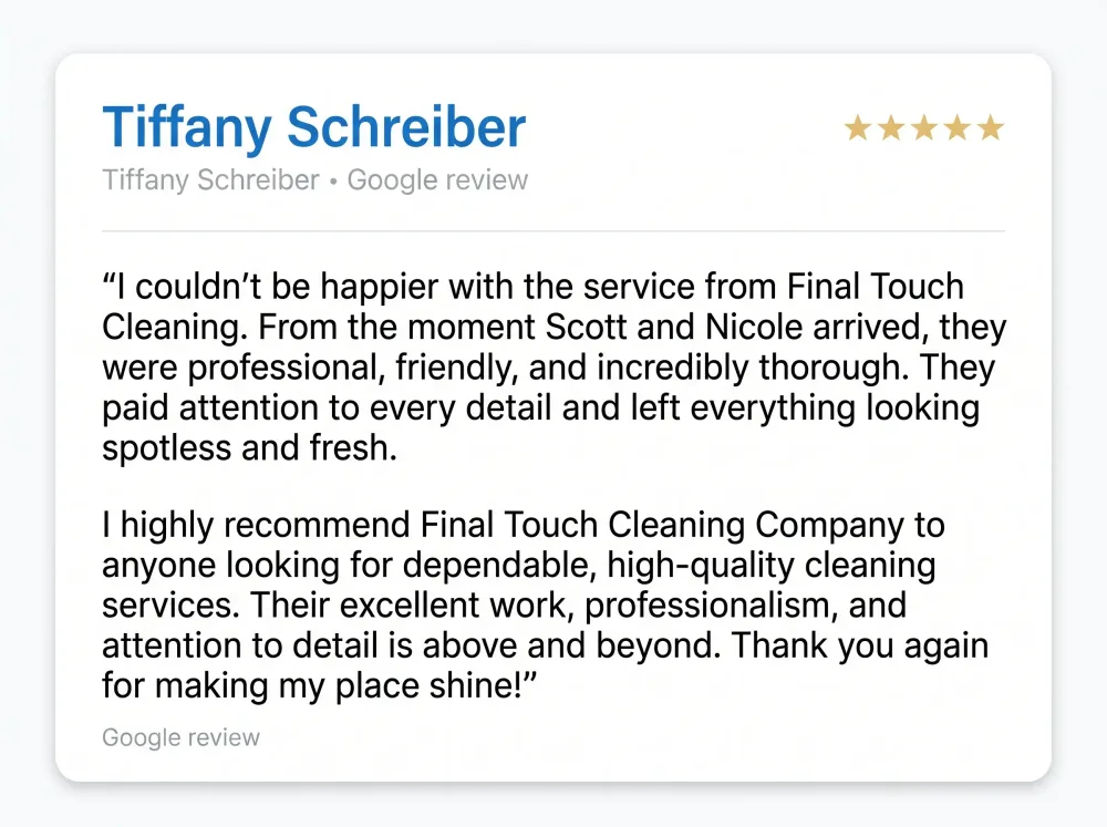Google review from Tiffany Schreiber: says Scott and Nicole were professional, friendly, and incredibly thorough, paid attention to every detail, and left everything looking spotless and fresh.